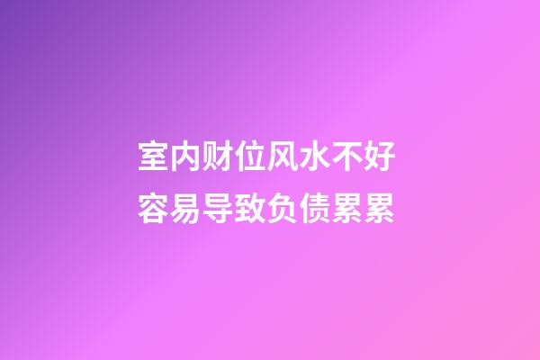 室内财位风水不好 容易导致负债累累